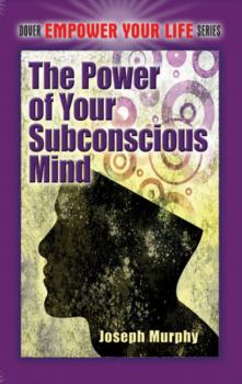 The Power of Your Subconscious Mind - Joseph Murphy Dover Empower Your Life