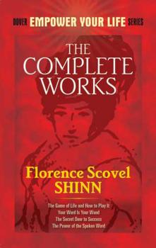 The Complete Works of Florence Scovel Shinn - Florence Scovel Shinn Dover Empower Your Life