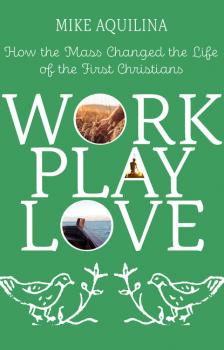Work Play Love - Mike Aquilina 