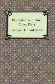 Pygmalion and Three Other Plays - GEORGE BERNARD SHAW 