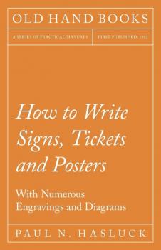 How to Write Signs, Tickets and Posters - With Numerous Engravings and Diagrams - Paul N. Hasluck 