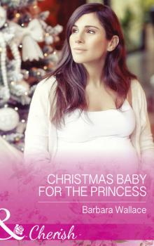 Christmas Baby For The Princess - Barbara  Wallace 