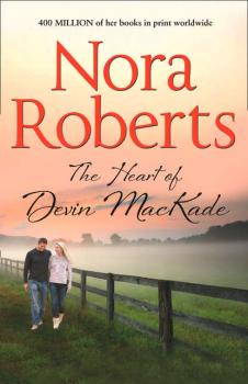 The Heart Of Devin MacKade: the classic story from the queen of romance that you won’t be able to put down - Нора Робертс 