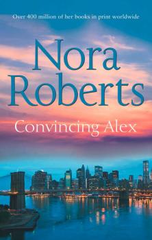 Convincing Alex: the classic story from the queen of romance that you won’t be able to put down - Нора Робертс 
