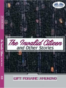 The Invalid Citizen And Other Stories - Foraine Amukoyo Gift 