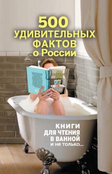500 удивительных фактов о России - Андрей Гальчук Книги для чтения в ванной и не только…