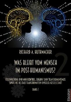 Was bleibt vom Mensch im Post-Humanismus? - Richard A. Huthmacher 