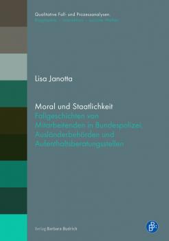 Moral und Staatlichkeit - Lisa Janotta Qualitative Fall- und Prozessanalysen. Biographie - Interaktion - soziale Welten