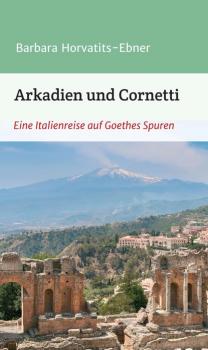 Arkadien und Cornetti - Barbara Horvatits-Ebner 