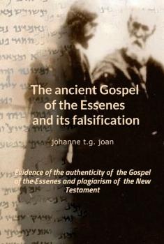 The ancient Gospel of the Essenes and its falsification - johanne t.g. joan The secret of the Gospel of the Essenes