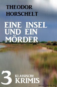 Eine Insel und ein Mörder: 3 klassische Krimis - Theodor  Horschelt 