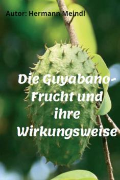Die Guyabano-Frucht und ihre Wirkungsweise - Hermann Meindl 