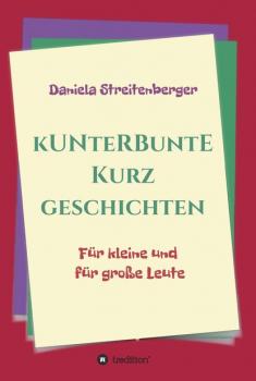 Kunterbunte Kurzgeschichten - Daniela Streitenberger 