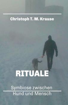 Rituale - Symbiose zwischen Hund und Mensch - Christoph T. M. Krause 
