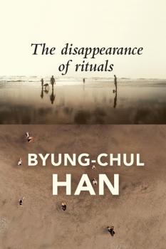 The Disappearance of Rituals - Byung-Chul Han 