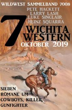 7 Wichita Western Oktober 2019 - Wildwest Sammelband 7008: Sieben Romane um Cowboys, Killer, Gunfighter - Pete Hackett 