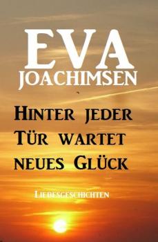 Hinter jeder Tür wartet neues Glück: Liebesgeschichten - Eva Joachimsen 