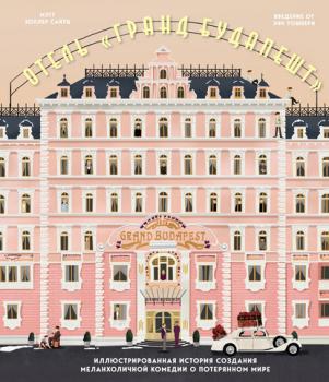 Отель «Гранд Будапешт». Иллюстрированная история создания меланхоличной комедии о потерянном мире - Мэтт Золлер Сайтц 