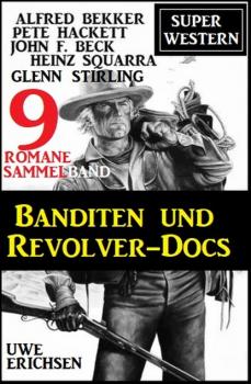 Banditen und Revolver-Docs: Super Western Sammelband 9 Romane - Pete Hackett 
