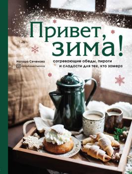 Привет, зима! Согревающие обеды, пироги и сладости для тех, кто замерз - Наташа Сеченова Кулинарное открытие (Эксмо)