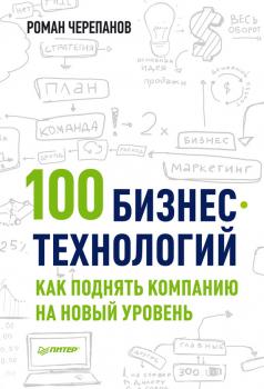100 бизнес-технологий: как поднять компанию на новый уровень - Роман Черепанов Практика менеджмента