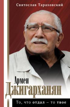 Армен Джигарханян: То, что отдал – то твое - Святослав Тараховский Биография эпохи
