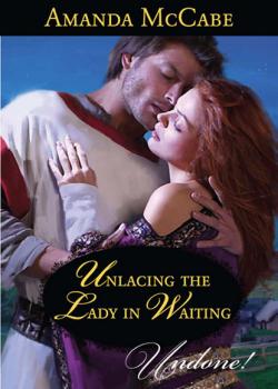 Unlacing the Lady in Waiting - Amanda McCabe Mills & Boon Historical Undone