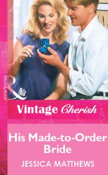 His Made-to-Order Bride - Jessica Matthews Mills & Boon Vintage Cherish