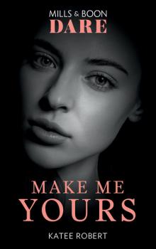 Make Me Yours - Katee  Robert Mills & Boon Dare