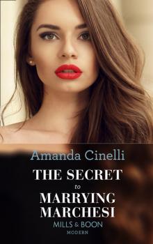 The Secret To Marrying Marchesi - Amanda Cinelli Mills & Boon Modern