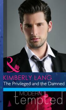 The Privileged and the Damned - Kimberly Lang Mills & Boon Modern Heat