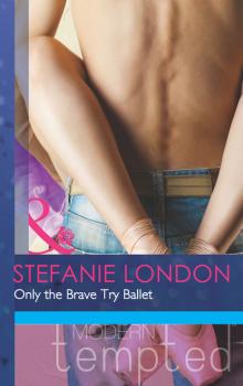 Only the Brave Try Ballet - Stefanie London Mills & Boon Modern Tempted
