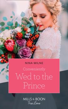 Conveniently Wed To The Prince - Nina Milne Mills & Boon True Love
