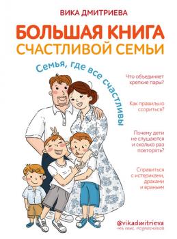 Большая книга счастливой семьи. Семья, где все счастливы - Вика Дмитриева Мамы-блогеры. Советы по воспитанию