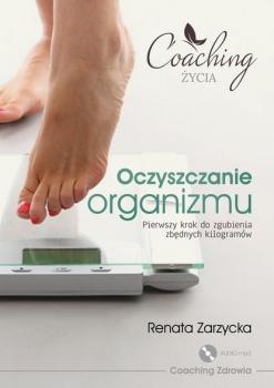 Oczyszczanie organizmu. Pierwszy krok do zgubienia zbędnych kilogramów - mgr Renata Zarzycka PSYCHOLOGIA, ZDROWIE I BIZNES