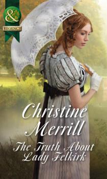 The Truth About Lady Felkirk - Christine Merrill Mills & Boon Historical