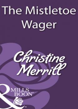 The Mistletoe Wager - Christine Merrill Mills & Boon Historical