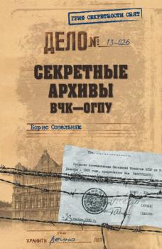 Секретные архивы ВЧК–ОГПУ - Борис Сопельняк Гриф секретности снят
