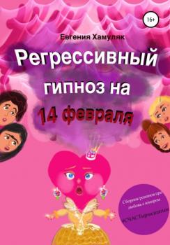 Регрессивный гипноз на 14 февраля - Евгения Ивановна Хамуляк 