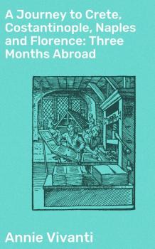 A Journey to Crete, Costantinople, Naples and Florence: Three Months Abroad - Annie Vivanti 