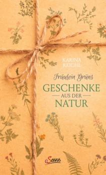Fräulein Grüns Geschenke aus der Natur - Karina Reichl 