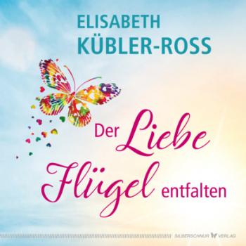 Der Liebe Flügel entfalten - Elisabeth Kubler-Ross 