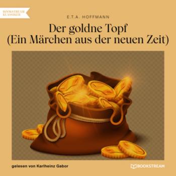 Der goldne Topf - Ein Märchen aus der neuen Zeit (Ungekürzt) - Ernst Theodor Amadeus Hoffmann 