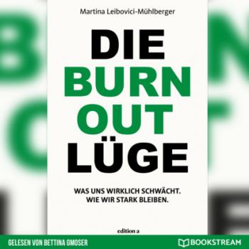 Die Burnout Lüge - Was uns wirklich schwächt. Wie wir stark bleiben. (Ungekürzt) - Martina Leibovici-Mühlberger 