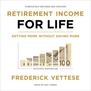 Retirement Income for Life - Getting More Without Saving More (Unabridged) - Frederick Vettese 