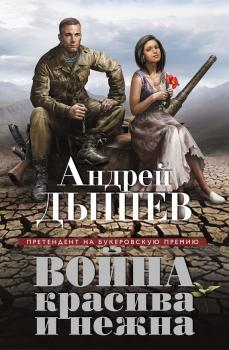 Война красива и нежна - Андрей Дышев Претендент на Букеровскую премию