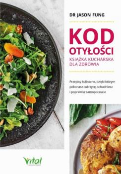 Kod otyłości – książka kucharska dla zdrowia. Przepisy kulinarne, dzięki którym pokonasz cukrzycę, schudniesz i poprawisz samopoczucie - Jason Fung 