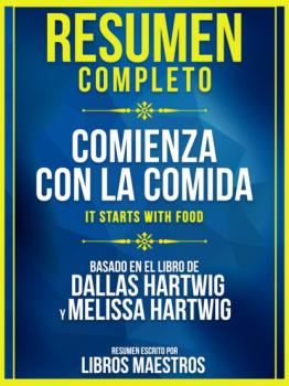 Resumen Completo: Comienza Con La Comida (It Starts With Food) - Basado En El Libro De Dallas Hartwig Y Melissa Hartwig - Libros Maestros 