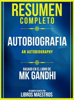 Resumen Completo: Autobiografia (An Autobiography) - Basado En El Libro De MK Gandhi - Libros Maestros 