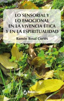 Lo sensorial y lo emocional en la vivencia ética y en la espiritualiad - Ramón Rosal Cortés 